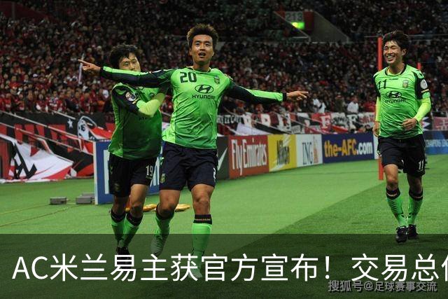 AC米兰易主获官方宣布！交易总价12亿欧元